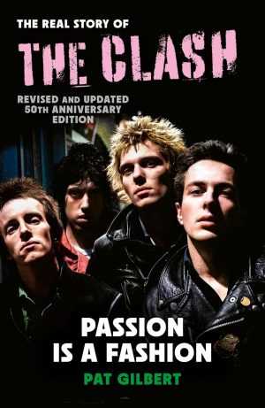 Passion is a Fashion: The Real Story of the Clash (Revised and Updated 50th Anniversary Edition)