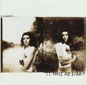 P J Harvey* – Is This Desire?